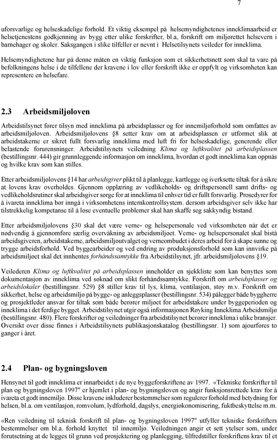 Helsemyndighetene har på denne måten en viktig funksjon som et sikkerhetsnett som skal ta vare på befolkningens helse i de tilfellene der kravene i lov eller forskrift ikke er oppfylt og virksomheten