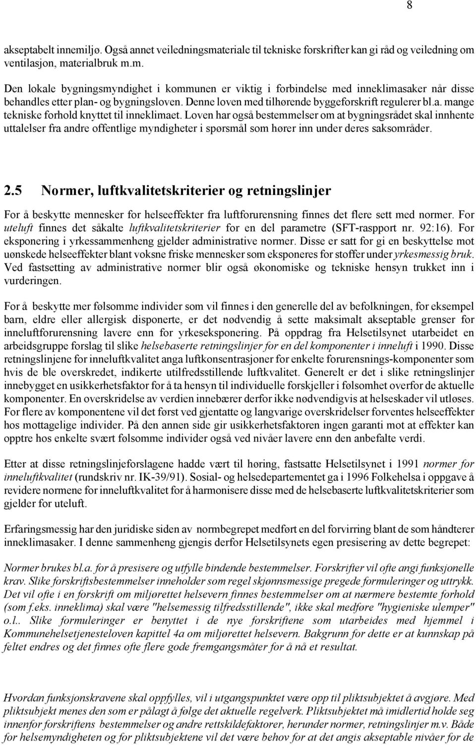 Loven har også bestemmelser om at bygningsrådet skal innhente uttalelser fra andre offentlige myndigheter i spørsmål som hører inn under deres saksområder. 2.