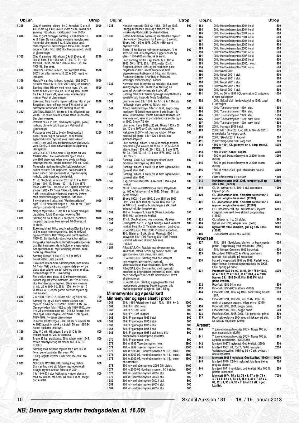 10 0 kr til 1 øre. De vanskelige myntene mangler, men her er det aller meste i kv. 0. Medfølger også minnemyntene i sølv komplett 1964-1989. Av det bedre er f.eks. 5 kr 1968 i kv. 0 representert.