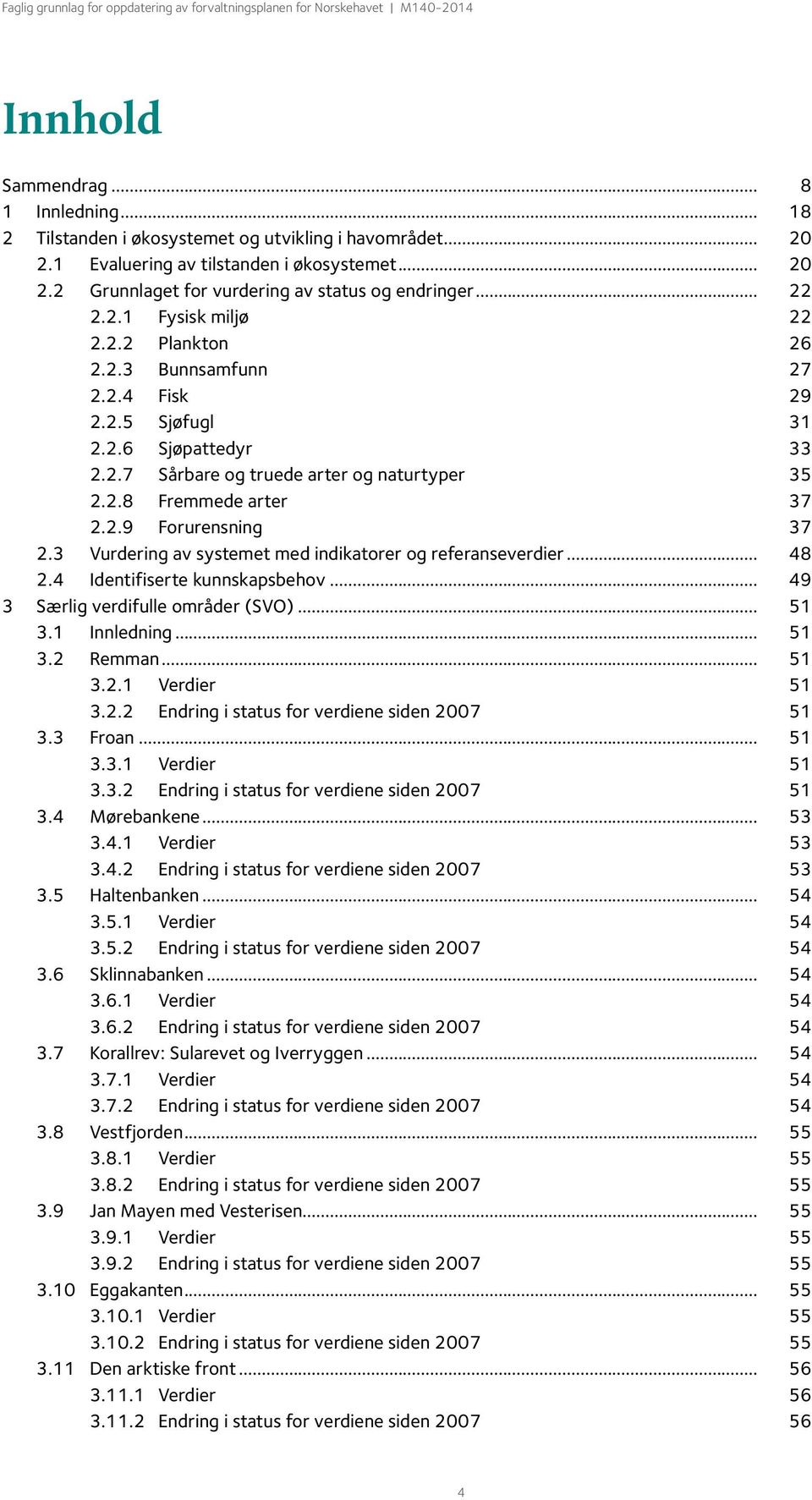 3 Vurdering av systemet med indikatorer og referanseverdier... 48 2.4 Identifiserte kunnskapsbehov... 49 3 Særlig verdifulle områder (SVO)... 51 3.1 Innledning... 51 3.2 Remman... 51 3.2.1 Verdier 51 3.