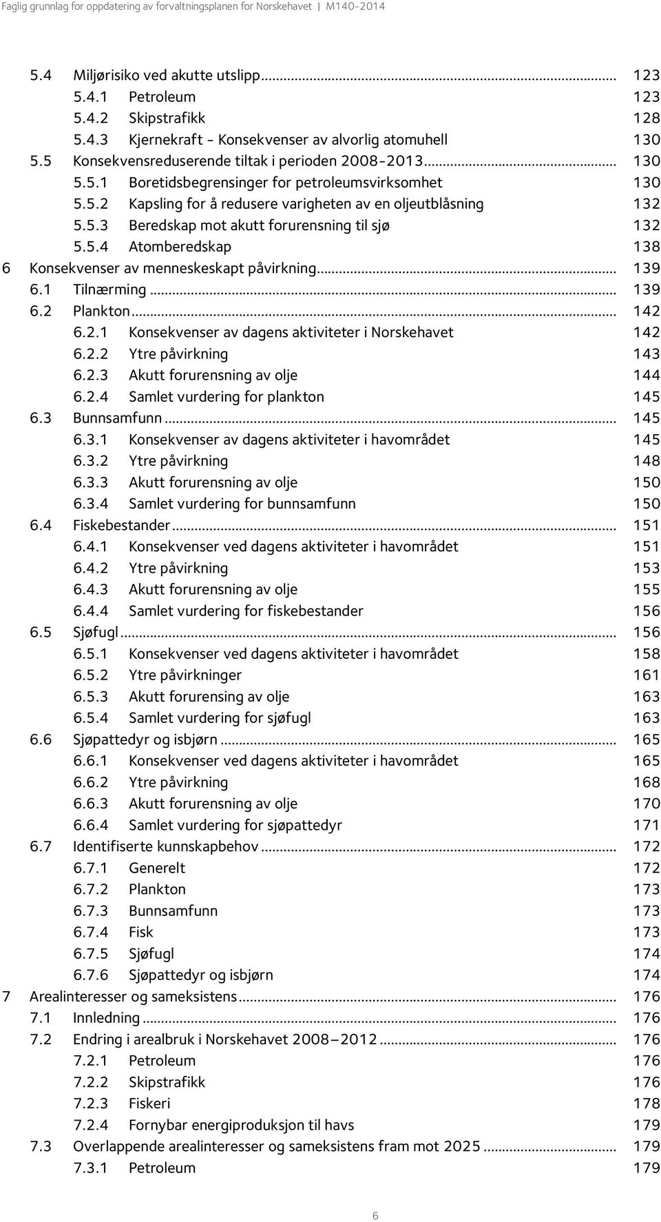 .. 139 6.1 Tilnærming... 139 6.2 Plankton... 142 6.2.1 Konsekvenser av dagens aktiviteter i Norskehavet 142 6.2.2 Ytre påvirkning 143 6.2.3 Akutt forurensning av olje 144 6.2.4 Samlet vurdering for plankton 145 6.