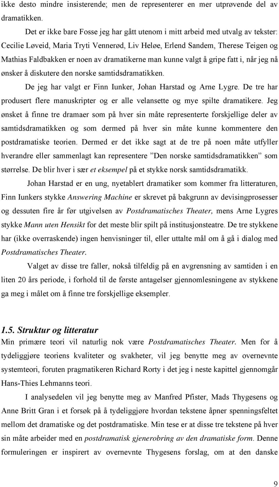 dramatikerne man kunne valgt å gripe fatt i, når jeg nå ønsker å diskutere den norske samtidsdramatikken. De jeg har valgt er Finn Iunker, Johan Harstad og Arne Lygre.