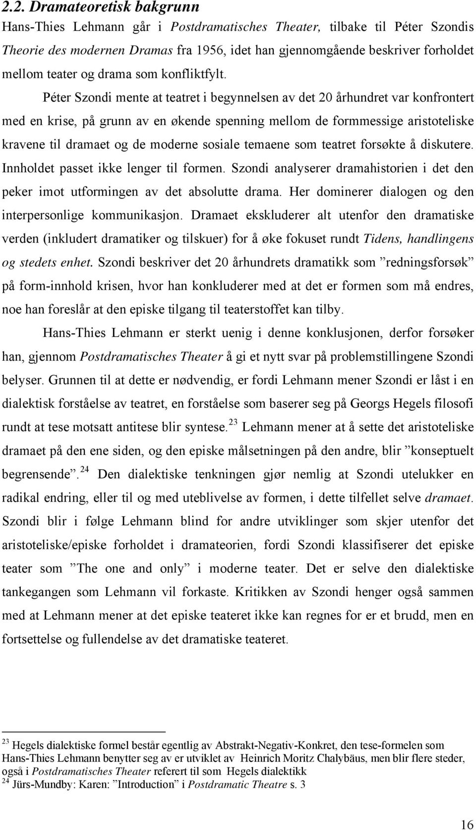 Péter Szondi mente at teatret i begynnelsen av det 20 århundret var konfrontert med en krise, på grunn av en økende spenning mellom de formmessige aristoteliske kravene til dramaet og de moderne