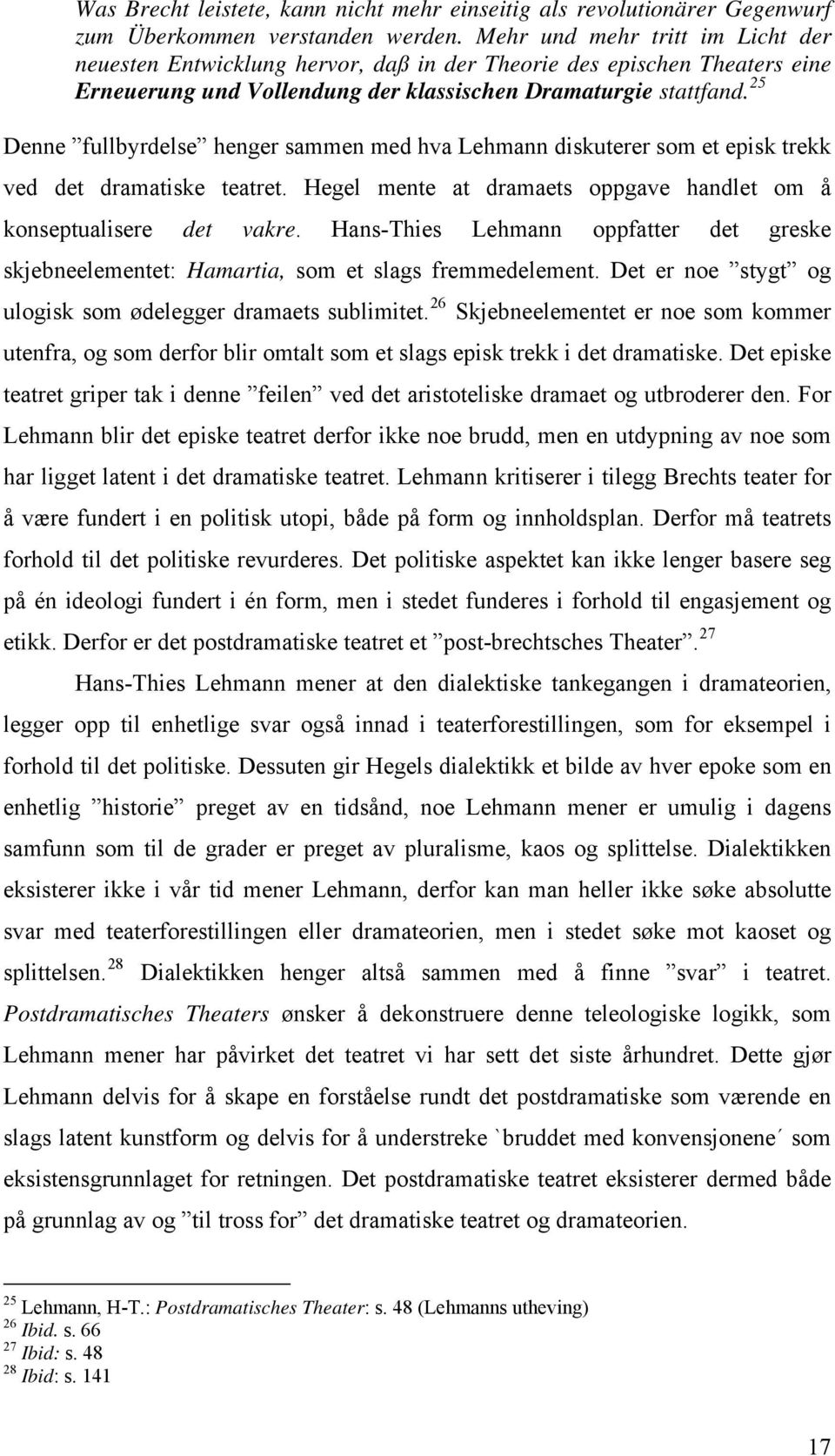 25 Denne fullbyrdelse henger sammen med hva Lehmann diskuterer som et episk trekk ved det dramatiske teatret. Hegel mente at dramaets oppgave handlet om å konseptualisere det vakre.