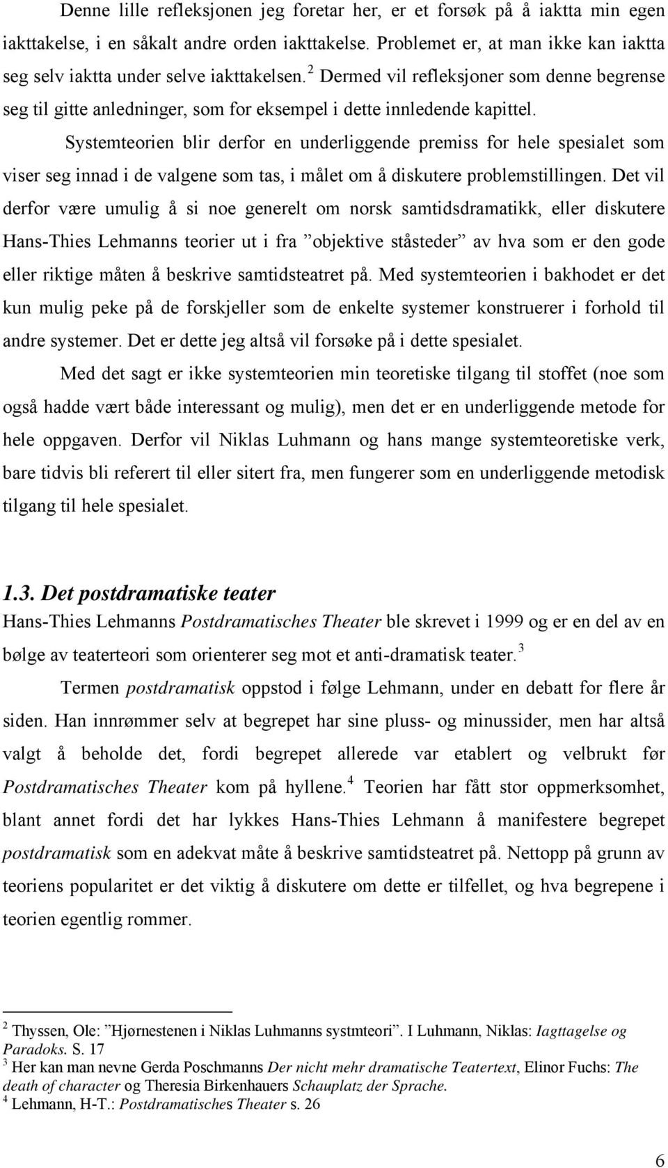 Systemteorien blir derfor en underliggende premiss for hele spesialet som viser seg innad i de valgene som tas, i målet om å diskutere problemstillingen.