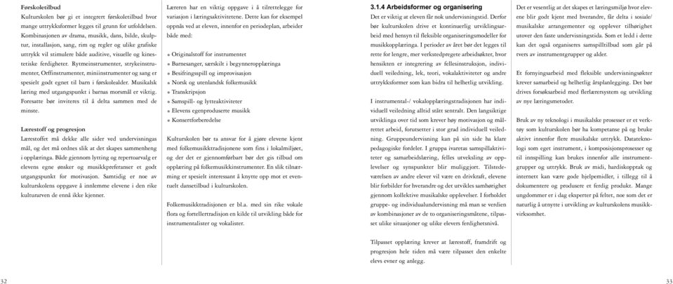 Dette kan for eksempel Det er viktig at eleven får nok undervisningstid. Derfor ene blir godt kjent med hverandre, får delta i sosiale/ mange uttrykksformer legges til grunn for utfoldelsen.