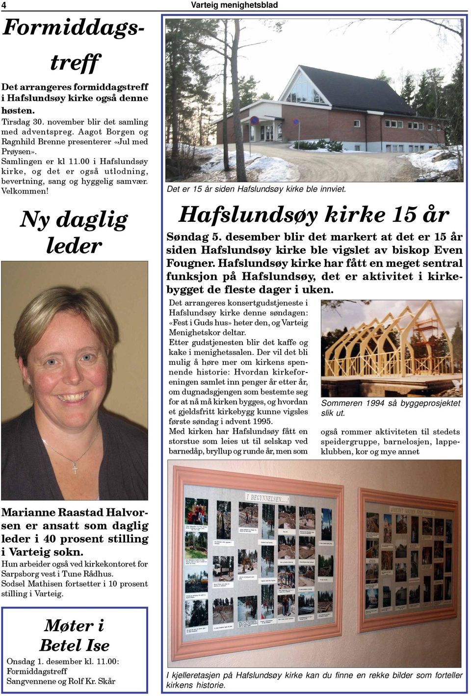 Ny daglig leder Varteig menighetsblad Det er 15 år siden Hafslundsøy kirke ble innviet. Hafslundsøy kirke 15 år Søndag 5.