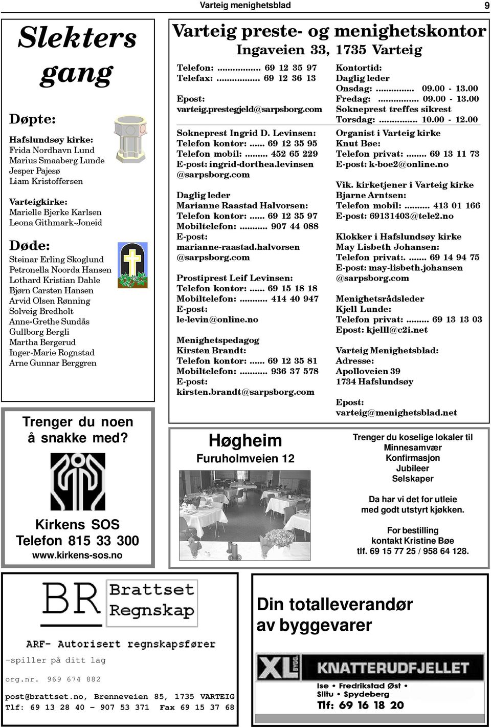 Berggren Trenger du noen å snakke med? Kirkens SOS Telefon 815 33 300 www.kirkens-sos.no Varteig menighetsblad 9 Varteig preste- og menighetskontor Ingaveien 33, 1735 Varteig Telefon:.