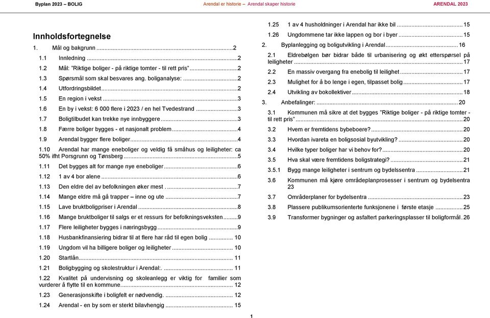 9 Arendal bygger flere boliger...4 1.10 Arendal har mange eneboliger og veldig få småhus og leiligheter: ca 50% ifht Porsgrunn og Tønsberg...5 1.11 Det bygges alt for mange nye eneboliger...6 1.