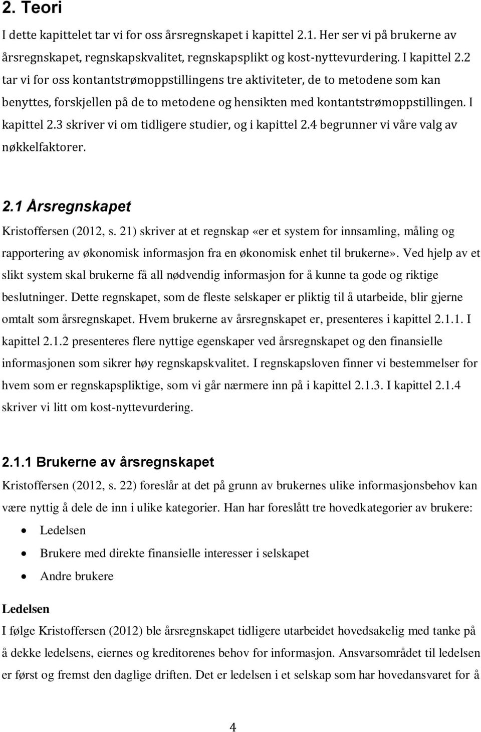 3 skriver vi om tidligere studier, og i kapittel 2.4 begrunner vi våre valg av nøkkelfaktorer. 2.1 Årsregnskapet Kristoffersen (2012, s.