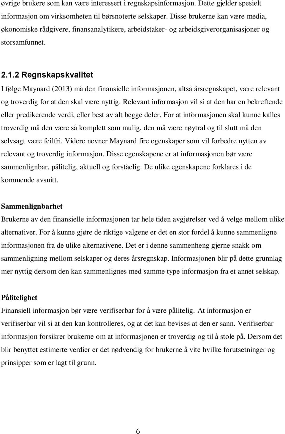 2 Regnskapskvalitet I følge Maynard (2013) må den finansielle informasjonen, altså årsregnskapet, være relevant og troverdig for at den skal være nyttig.