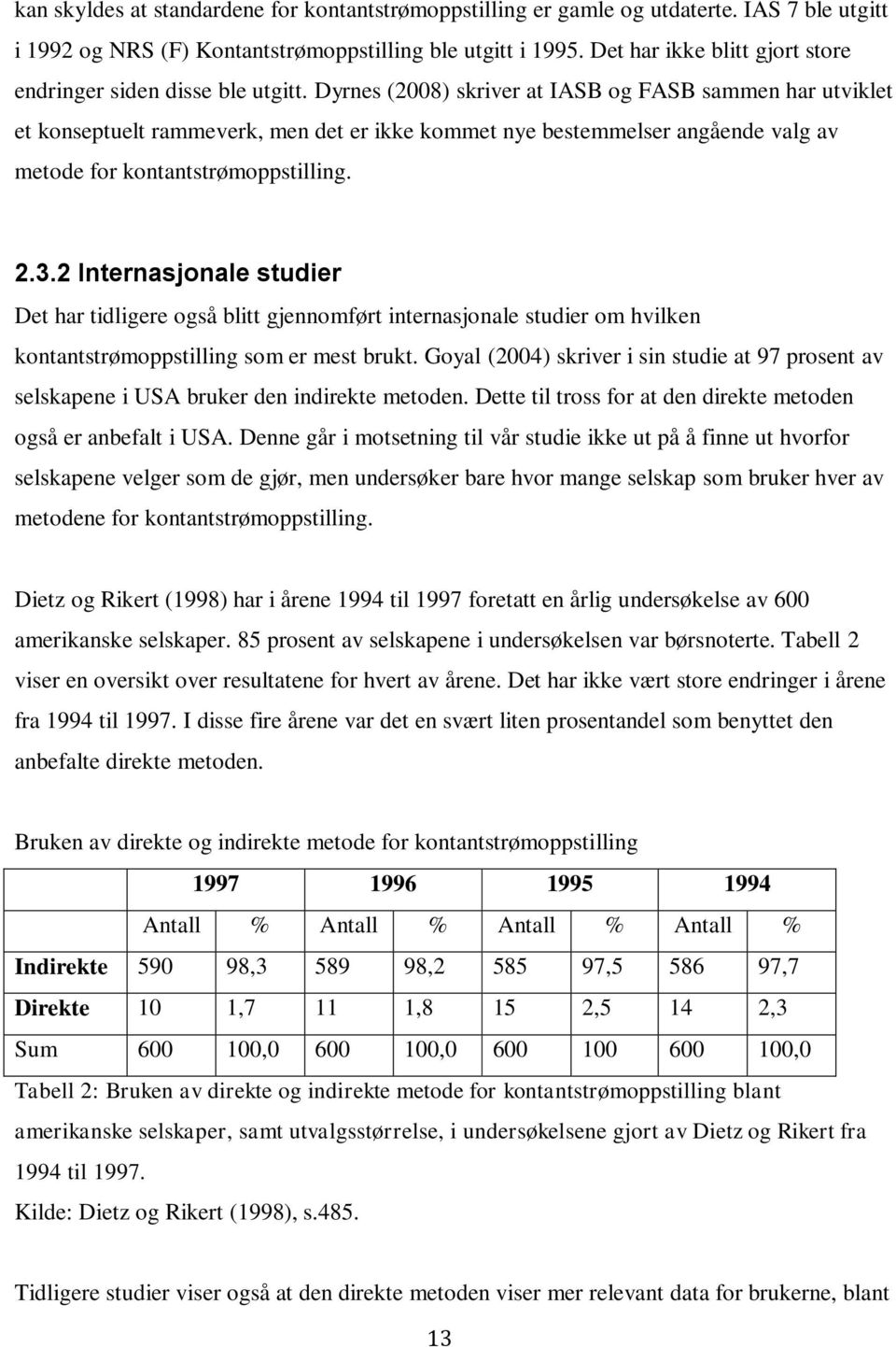 Dyrnes (2008) skriver at IASB og FASB sammen har utviklet et konseptuelt rammeverk, men det er ikke kommet nye bestemmelser angående valg av metode for kontantstrømoppstilling. 2.3.