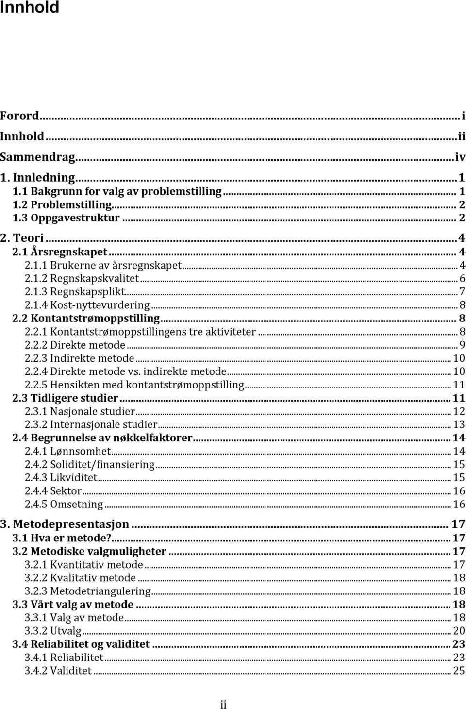 .. 8 2.2.2 Direkte metode... 9 2.2.3 Indirekte metode... 10 2.2.4 Direkte metode vs. indirekte metode... 10 2.2.5 Hensikten med kontantstrømoppstilling... 11 2.3 Tidligere studier... 11 2.3.1 Nasjonale studier.