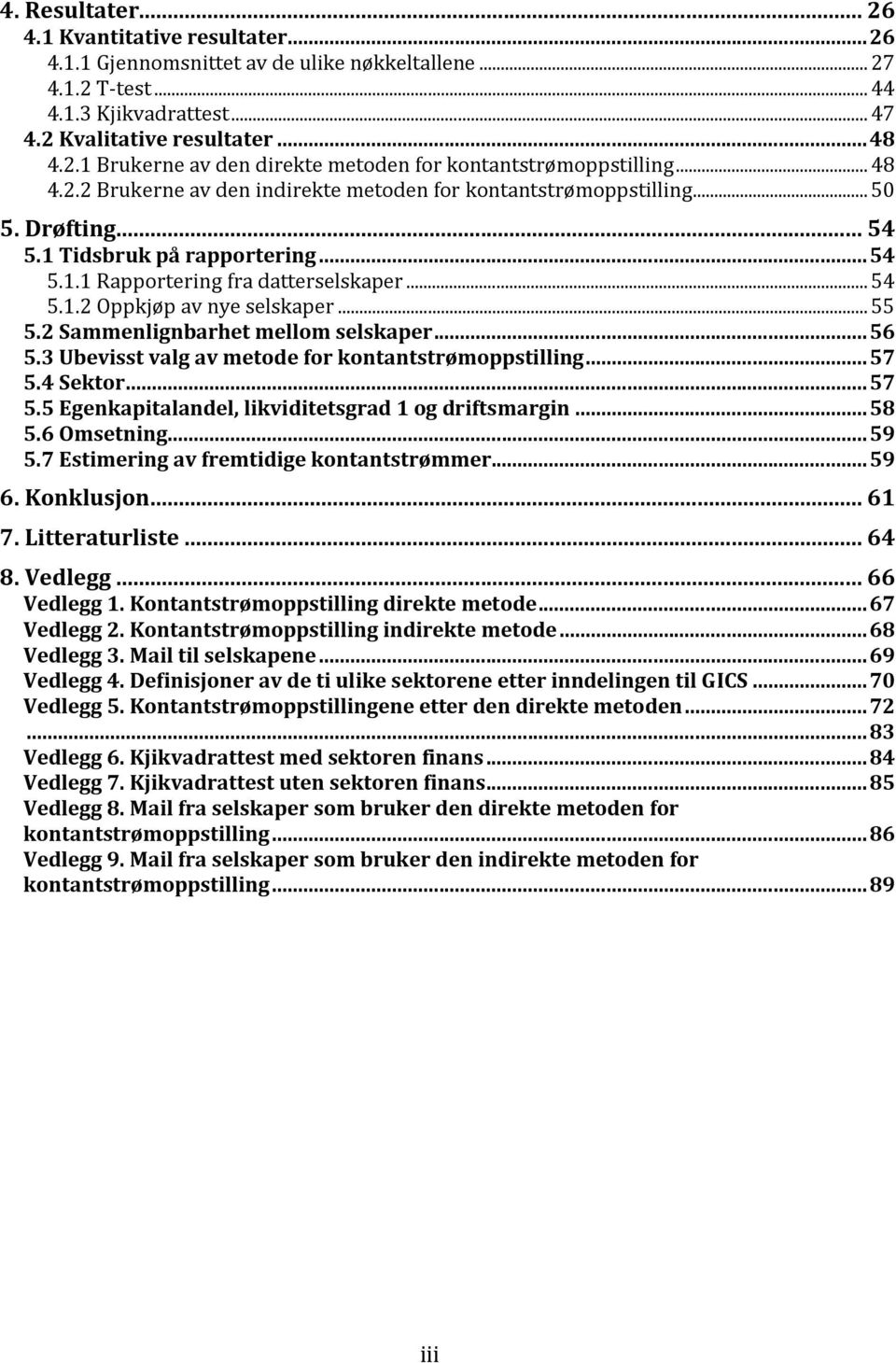 .. 55 5.2 Sammenlignbarhet mellom selskaper... 56 5.3 Ubevisst valg av metode for kontantstrømoppstilling... 57 5.4 Sektor... 57 5.5 Egenkapitalandel, likviditetsgrad 1 og driftsmargin... 58 5.