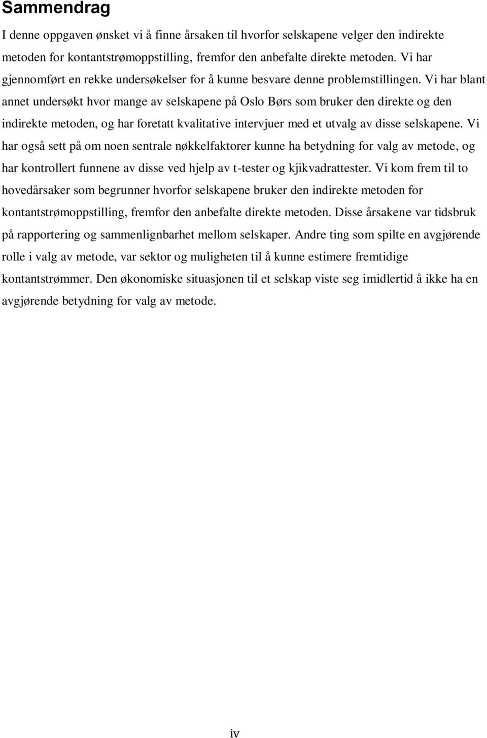 Vi har blant annet undersøkt hvor mange av selskapene på Oslo Børs som bruker den direkte og den indirekte metoden, og har foretatt kvalitative intervjuer med et utvalg av disse selskapene.