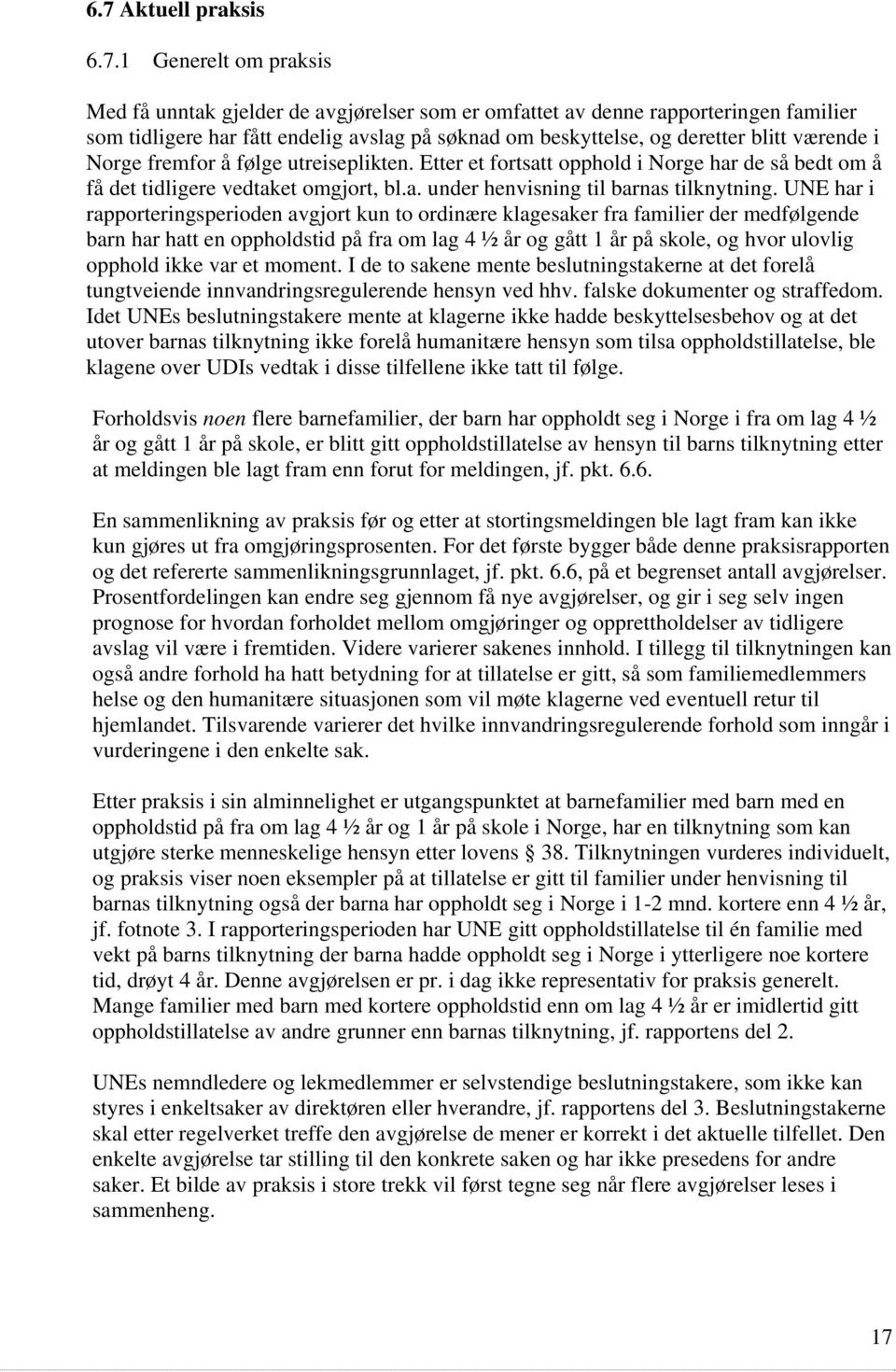 UNE har i rapporteringsperioden avgjort kun to ordinære klagesaker fra familier der medfølgende barn har hatt en oppholdstid på fra om lag 4 ½ år og gått 1 år på skole, og hvor ulovlig opphold ikke