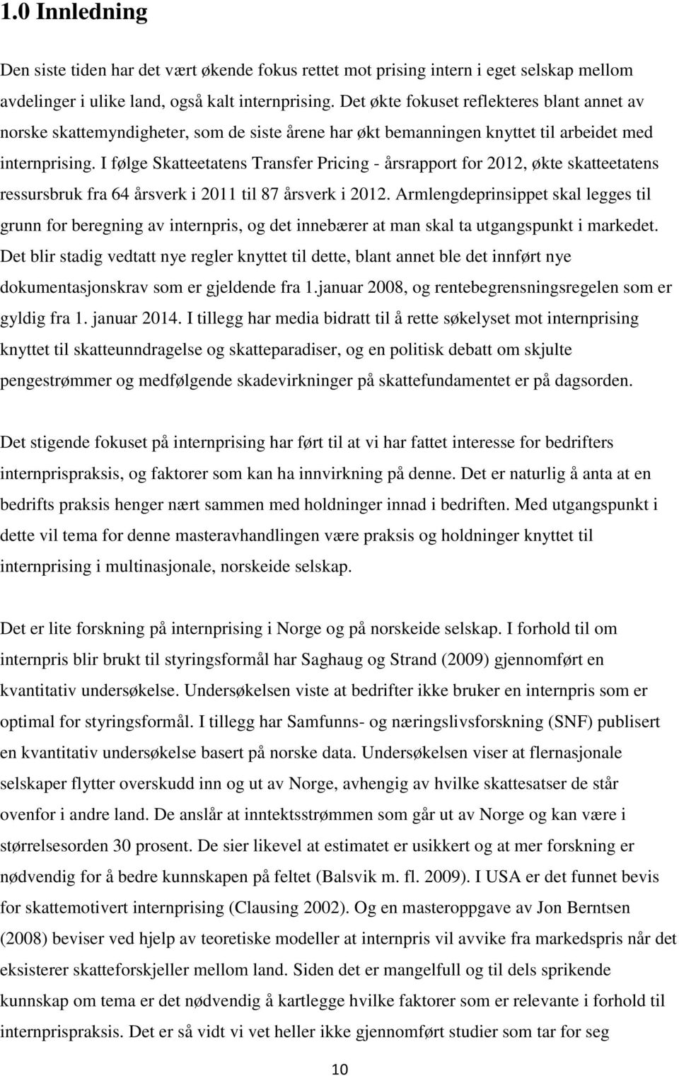 I følge Skatteetatens Transfer Pricing - årsrapport for 2012, økte skatteetatens ressursbruk fra 64 årsverk i 2011 til 87 årsverk i 2012.