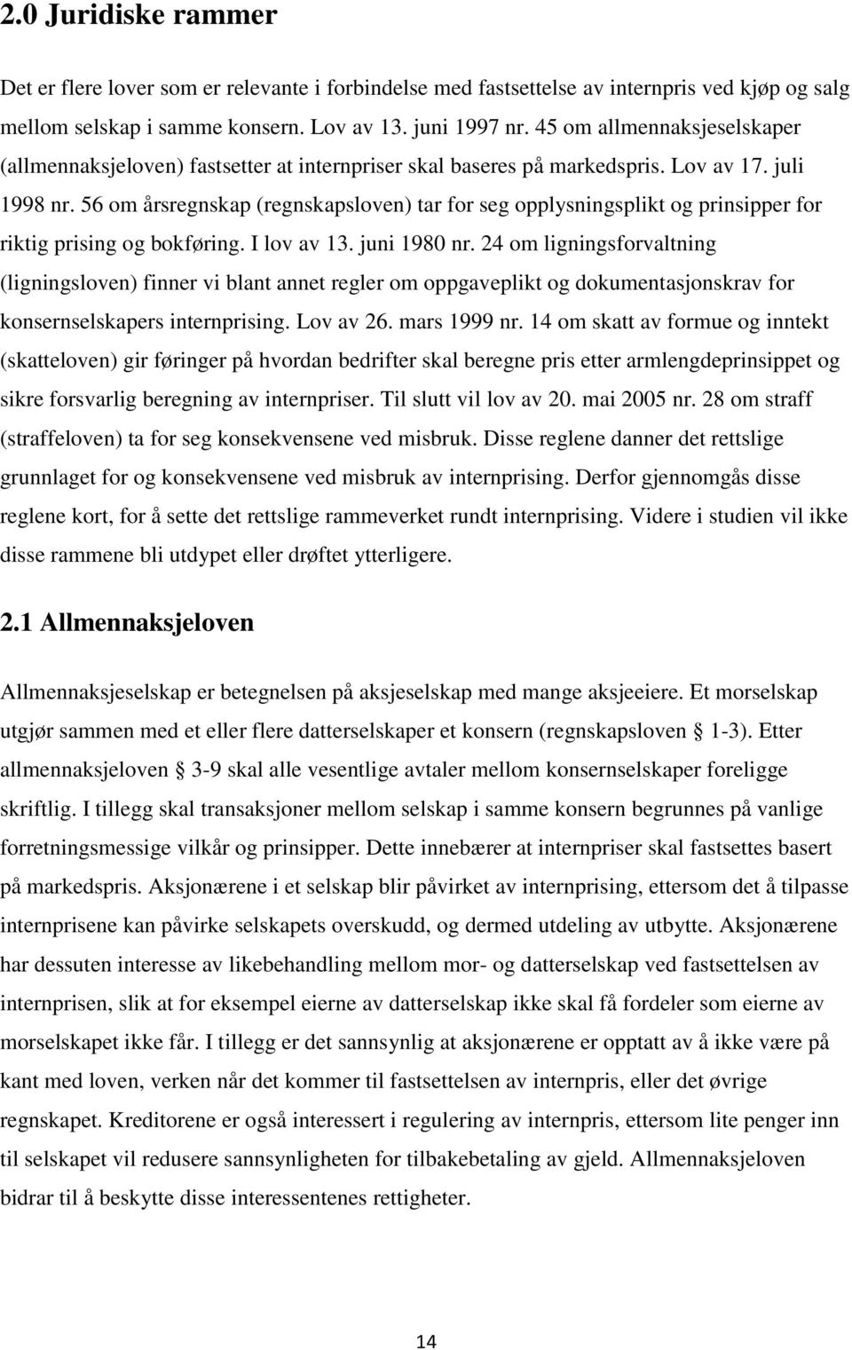 56 om årsregnskap (regnskapsloven) tar for seg opplysningsplikt og prinsipper for riktig prising og bokføring. I lov av 13. juni 1980 nr.