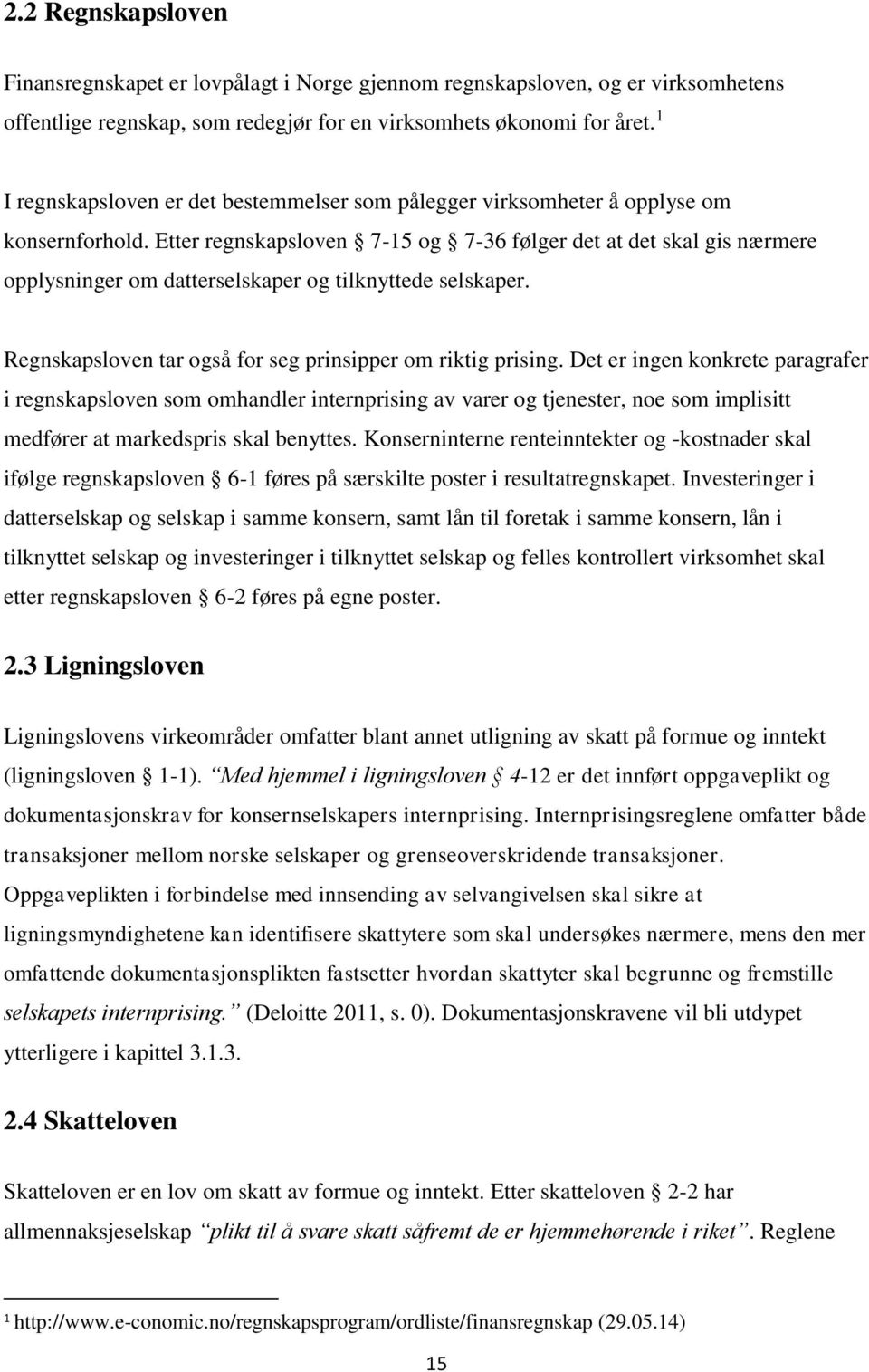 Etter regnskapsloven 7-15 og 7-36 følger det at det skal gis nærmere opplysninger om datterselskaper og tilknyttede selskaper. Regnskapsloven tar også for seg prinsipper om riktig prising.