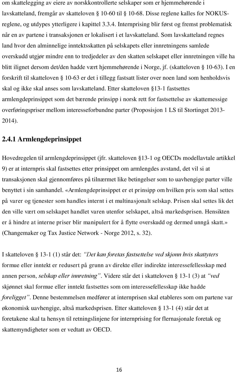 Som lavskatteland regnes land hvor den alminnelige inntektsskatten på selskapets eller innretningens samlede overskudd utgjør mindre enn to tredjedeler av den skatten selskapet eller innretningen