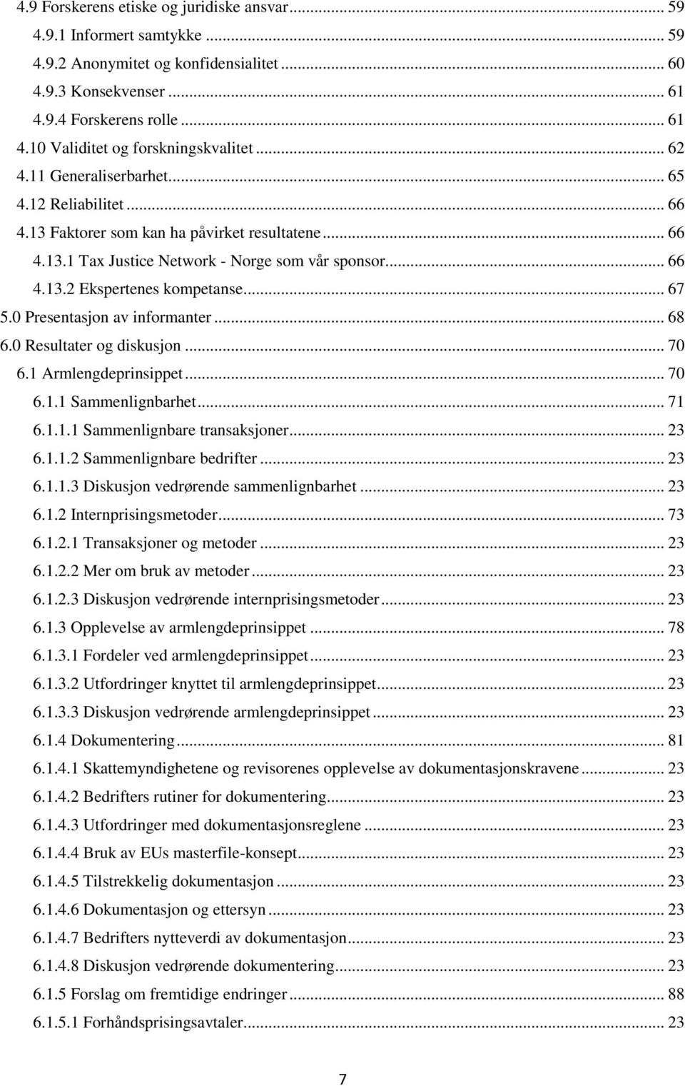 .. 67 5.0 Presentasjon av informanter... 68 6.0 Resultater og diskusjon... 70 6.1 Armlengdeprinsippet... 70 6.1.1 Sammenlignbarhet... 71 6.1.1.1 Sammenlignbare transaksjoner... 23 6.1.1.2 Sammenlignbare bedrifter.