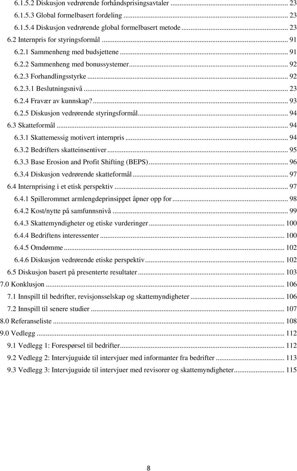 .. 94 6.3 Skatteformål... 94 6.3.1 Skattemessig motivert internpris... 94 6.3.2 Bedrifters skatteinsentiver... 95 6.3.3 Base Erosion and Profit Shifting (BEPS)... 96 6.3.4 Diskusjon vedrørende skatteformål.