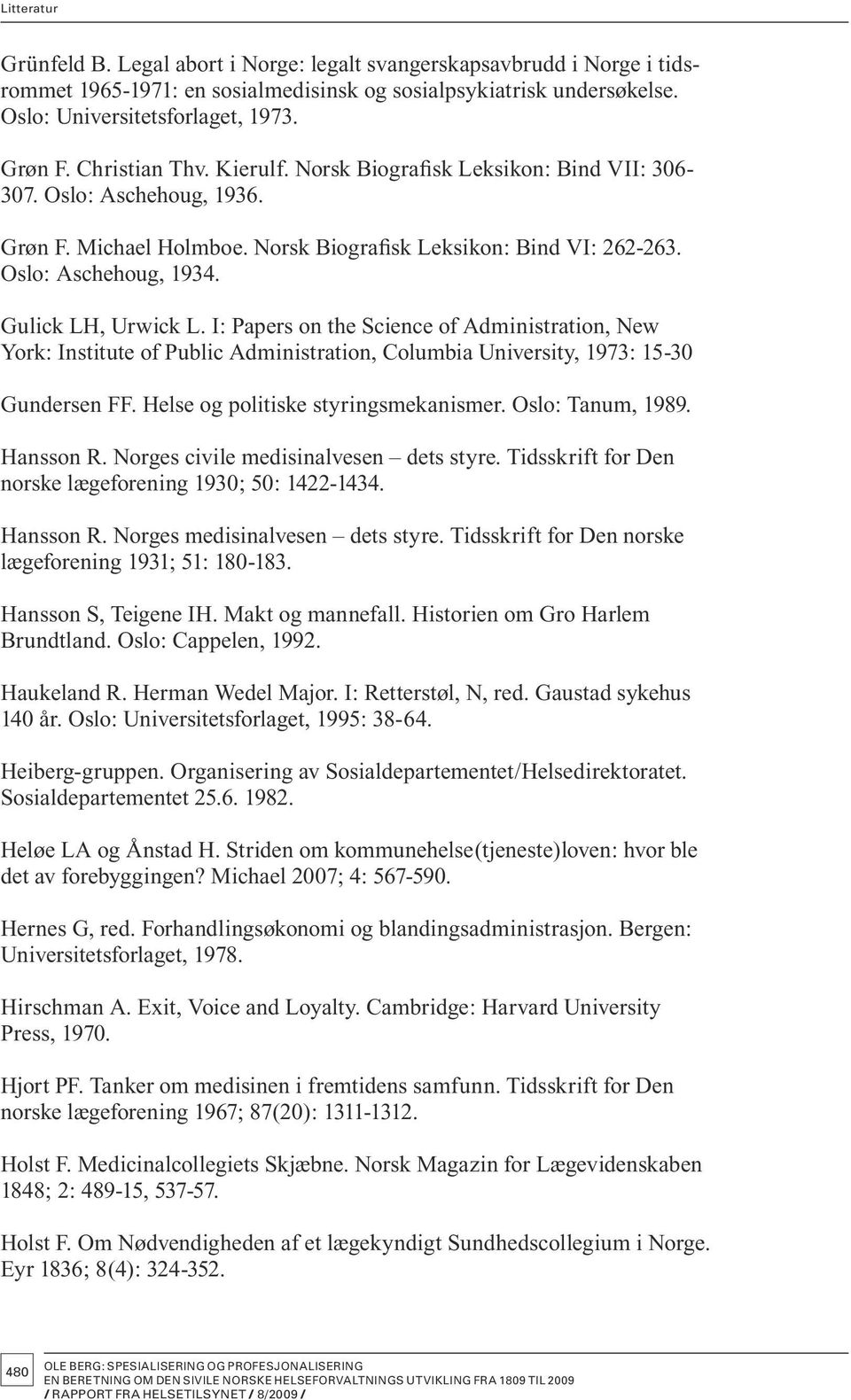 Gulick LH, Urwick L. I: Papers on the Science of Administration, New York: Institute of Public Administration, Columbia University, 1973: 15-30 Gundersen FF. Helse og politiske styringsmekanismer.