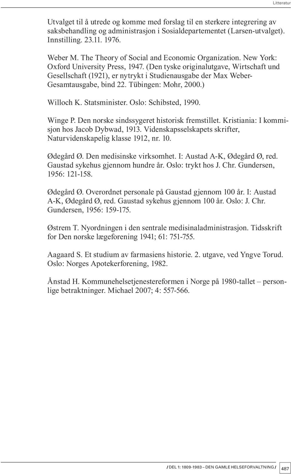 (Den tyske originalutgave, Wirtschaft und Gesellschaft (1921), er nytrykt i Studienausgabe der Max Weber- Gesamtausgabe, bind 22. Tübingen: Mohr, 2000.) Willoch K. Statsminister.