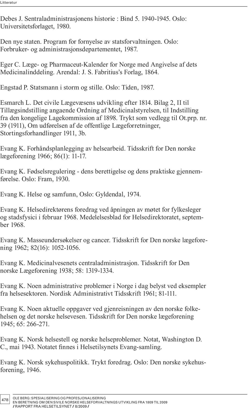 Statsmann i storm og stille. Oslo: Tiden, 1987. Esmarch L. Det civile Lægevæsens udvikling efter 1814.