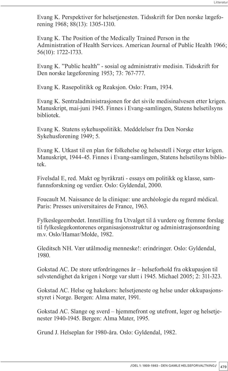 Oslo: Fram, 1934. Evang K. Sentraladministrasjonen for det sivile medisinalvesen etter krigen. Manuskript, mai-juni 1945. Finnes i Evang-samlingen, Statens helsetilsyns bibliotek. Evang K. Statens sykehuspolitikk.