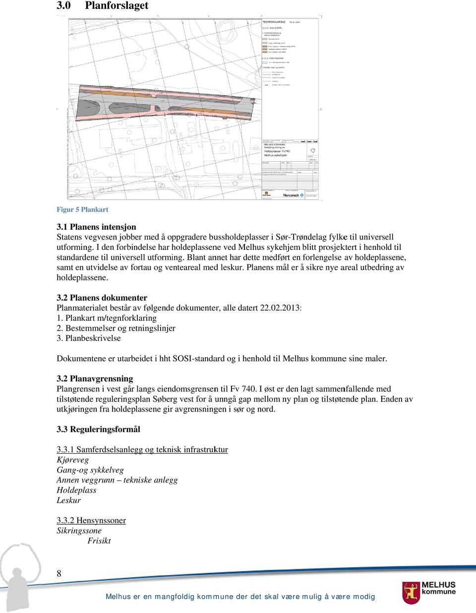 Vi har derfor i samråd med kommune kommet fram til at det ikke er krav omm konsekvensutredninger i henhold til PBL kapittel 4, 4.2, og tilhørende forskrift om konsekvensutredning av 26. juni 2009. 5.