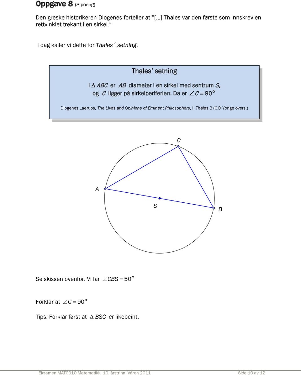 Da er C = 90 Diogenes Laertios, The Lives and Opinions of Eminent Philosophers, I. Thales 3 (C.D.Yonge overs.) C A S B Se skissen ovenfor.