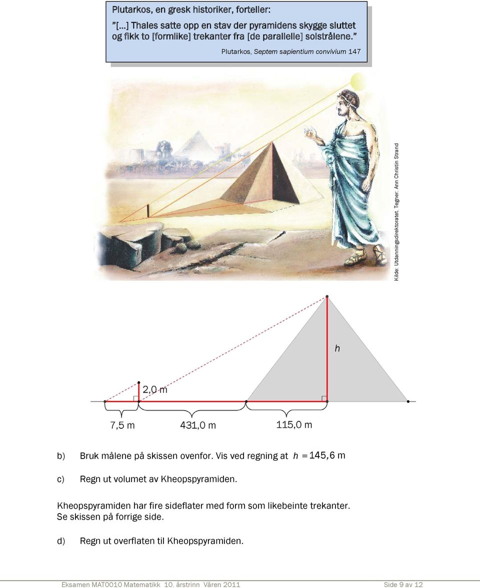 Tegner: Ann Christin Strand b) Bruk målene på skissen ovenfor. Vis ved regning at h = 145, 6 m c) Regn ut volumet av Kheopspyramiden.