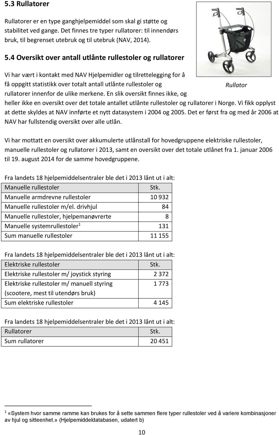 rullatorer innenfor de ulike merkene. En slik oversikt finnes ikke, og heller ikke en oversikt over det totale antallet utlånte rullestoler og rullatorer i Norge.