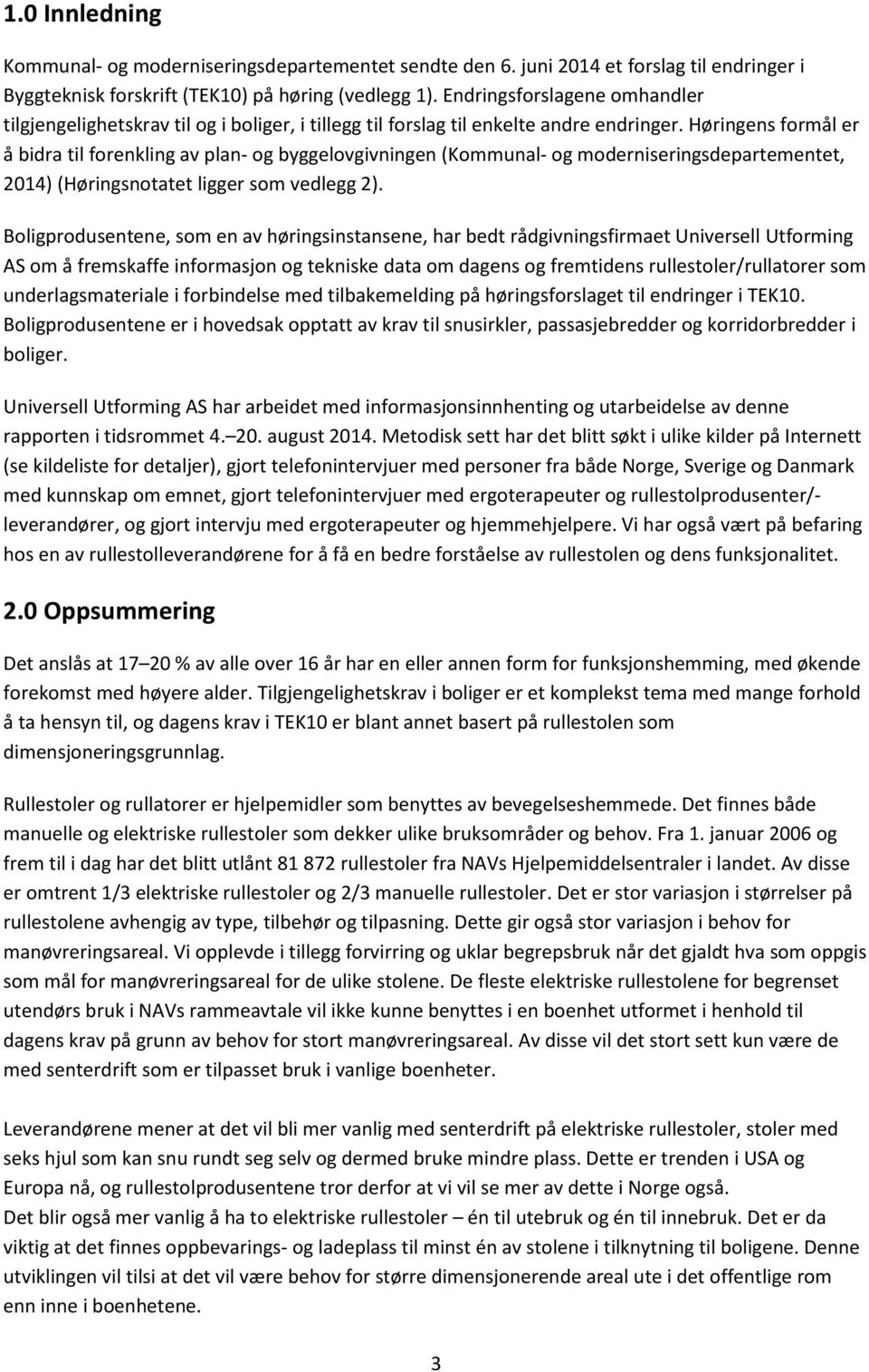 Høringens formål er å bidra til forenkling av plan- og byggelovgivningen (Kommunal- og moderniseringsdepartementet, 2014) (Høringsnotatet ligger som vedlegg 2).