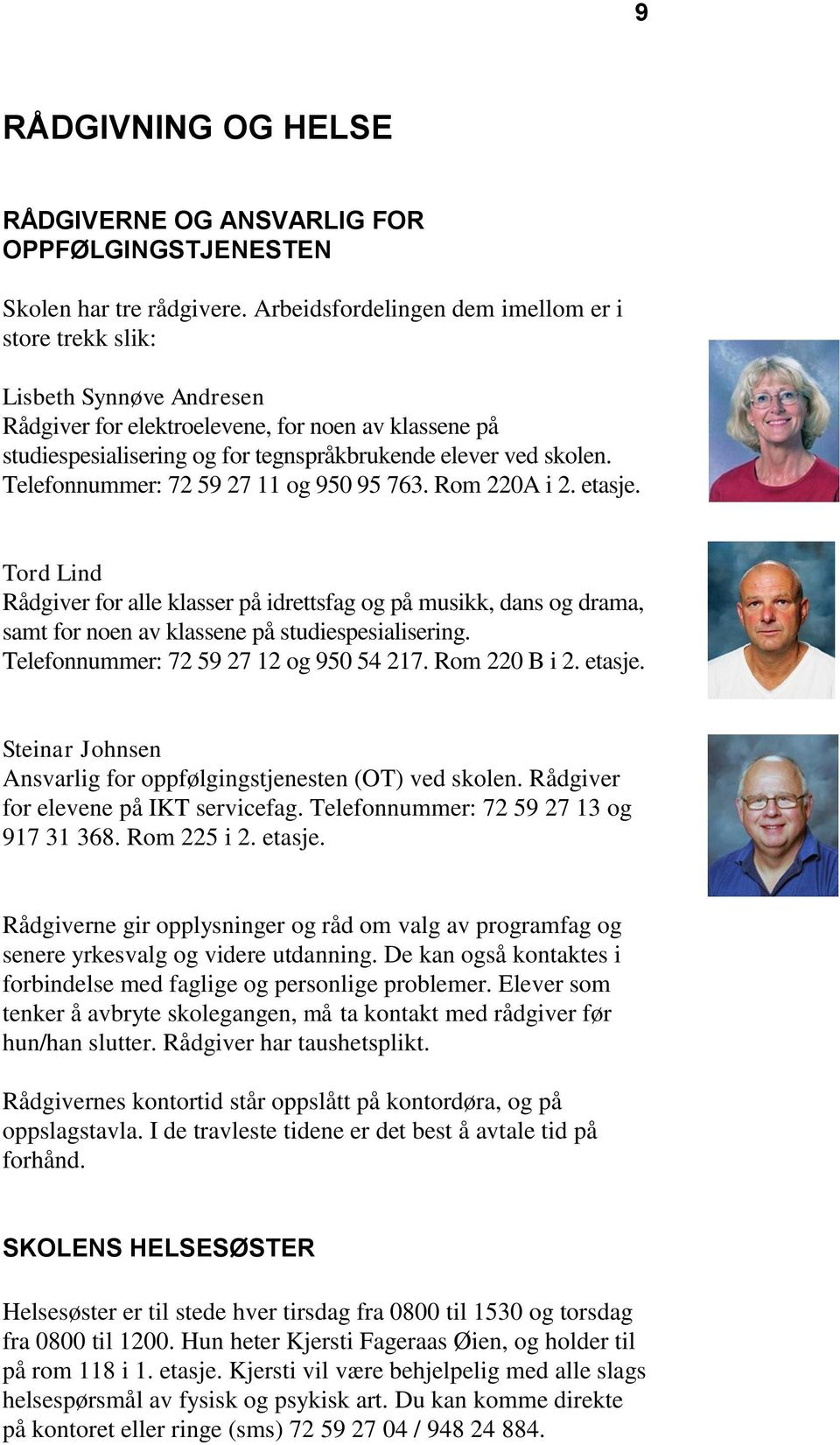 Telefonnummer: 72 59 27 11 og 950 95 763. Rom 220A i 2. etasje. Tord Lind Rådgiver for alle klasser på idrettsfag og på musikk, dans og drama, samt for noen av klassene på studiespesialisering.