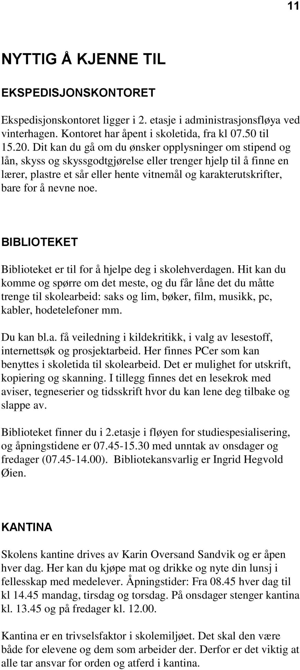 nevne noe. BIBLIOTEKET Biblioteket er til for å hjelpe deg i skolehverdagen.