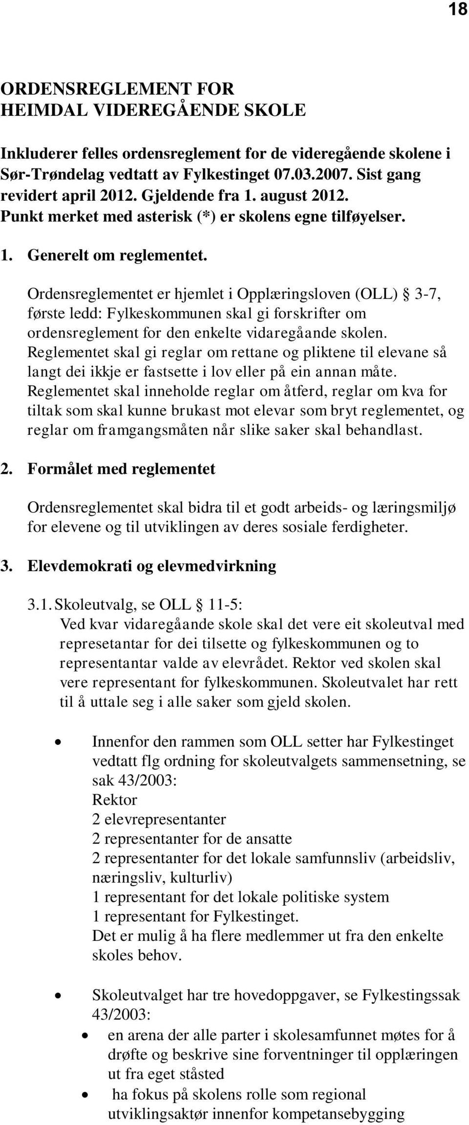 Ordensreglementet er hjemlet i Opplæringsloven (OLL) 3-7, første ledd: Fylkeskommunen skal gi forskrifter om ordensreglement for den enkelte vidaregåande skolen.