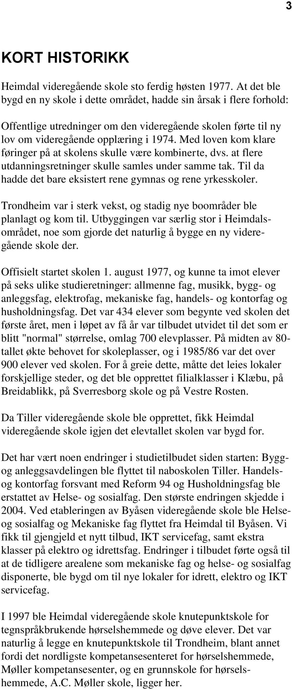 Med loven kom klare føringer på at skolens skulle være kombinerte, dvs. at flere utdanningsretninger skulle samles under samme tak. Til da hadde det bare eksistert rene gymnas og rene yrkesskoler.