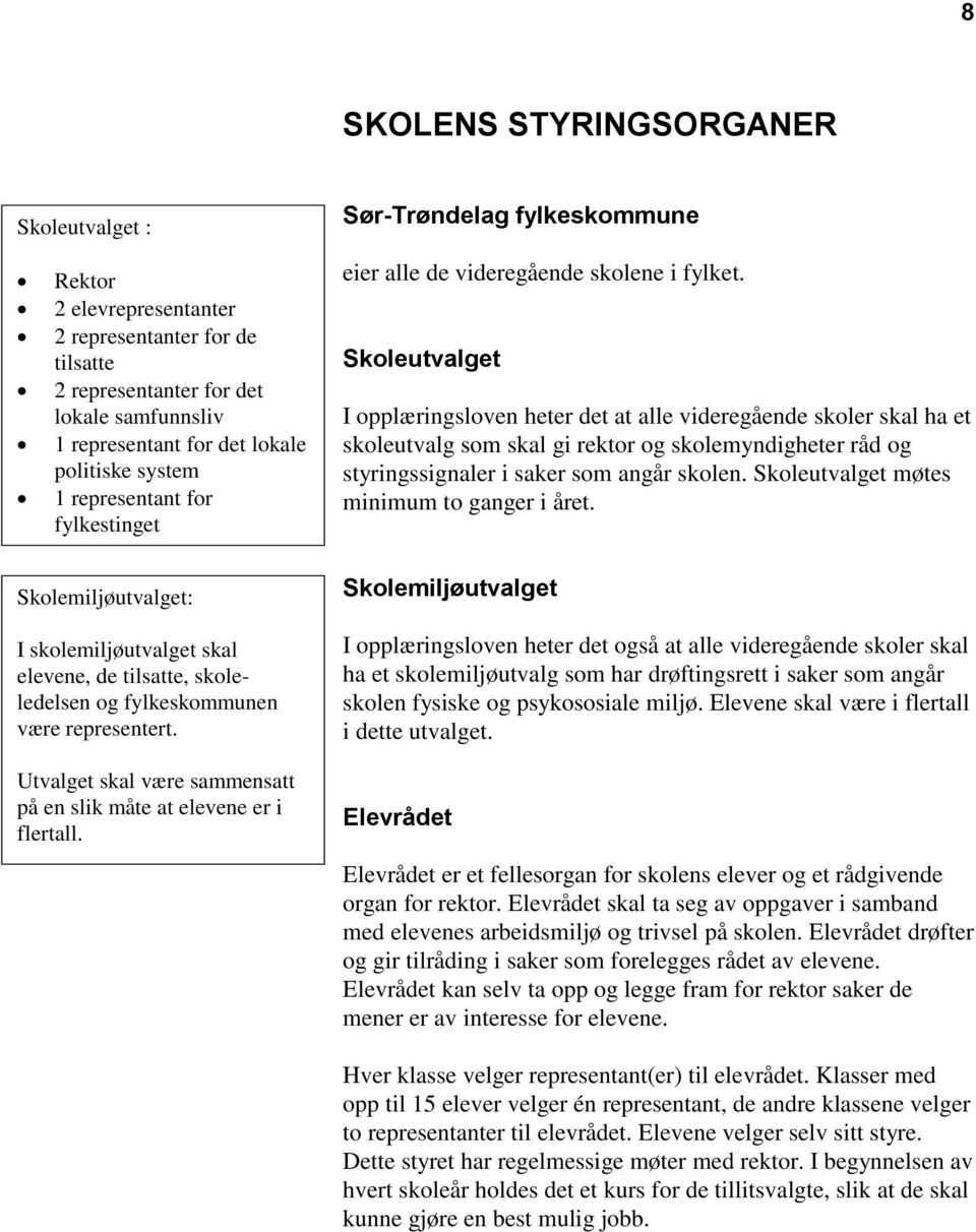 Skoleutvalget I opplæringsloven heter det at alle videregående skoler skal ha et skoleutvalg som skal gi rektor og skolemyndigheter råd og styringssignaler i saker som angår skolen.