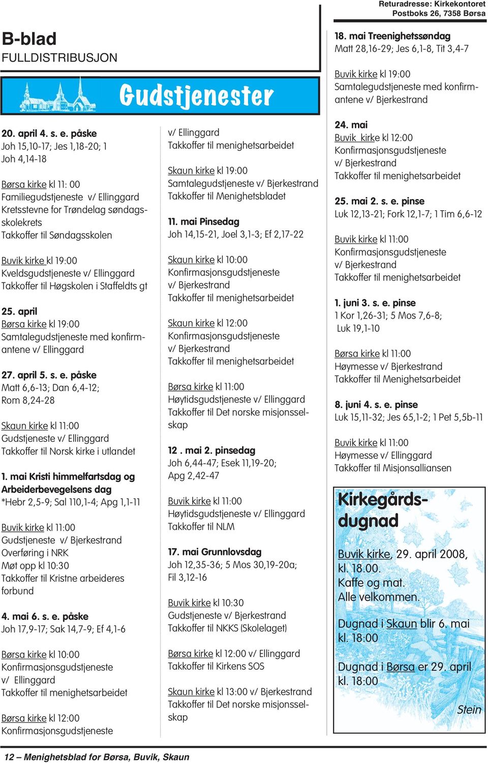 Kveldsgudstjeneste v/ Ellinggard Takkoffer til Høgskolen i Staffeldts gt 25. april Børsa kirke kl 19:00 Samtalegudstjeneste med konfirmantene v/ Ellinggard 27. april 5. s. e.