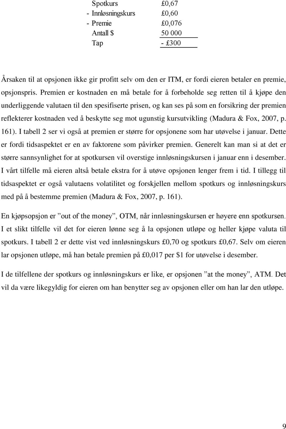 å beskytte seg mot ugunstig kursutvikling (Madura & Fox, 2007, p. 161). I tabell 2 ser vi også at premien er større for opsjonene som har utøvelse i januar.