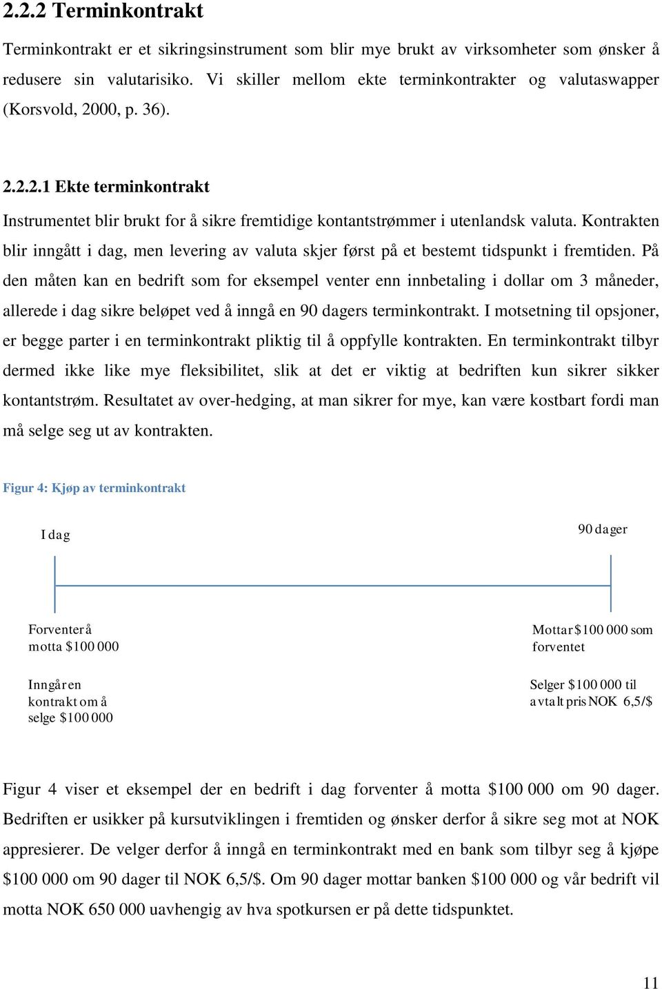 Kontrakten blir inngått i dag, men levering av valuta skjer først på et bestemt tidspunkt i fremtiden.