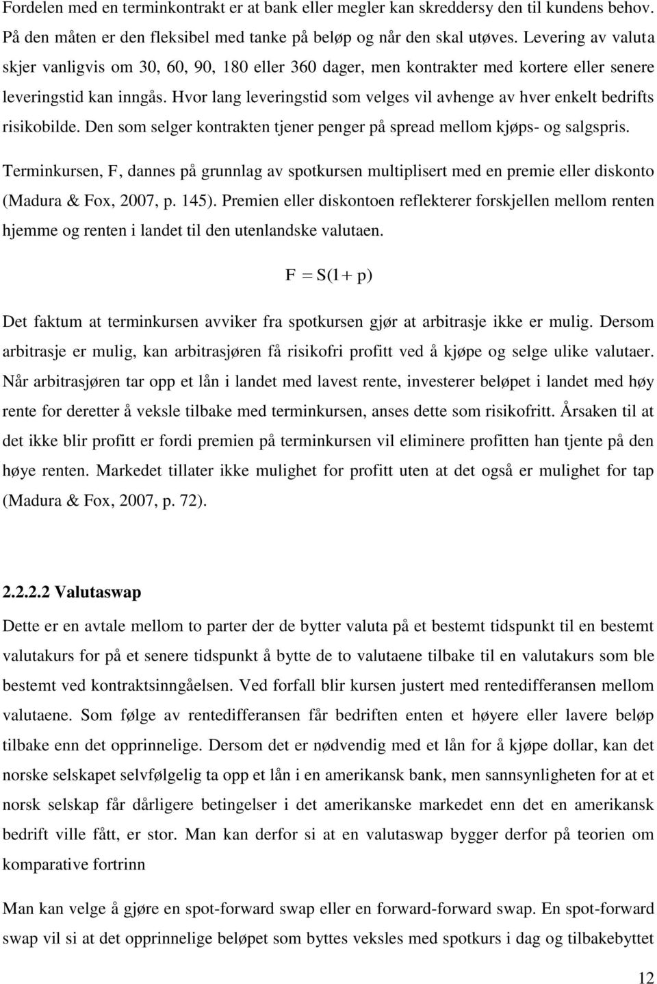 Hvor lang leveringstid som velges vil avhenge av hver enkelt bedrifts risikobilde. Den som selger kontrakten tjener penger på spread mellom kjøps- og salgspris.