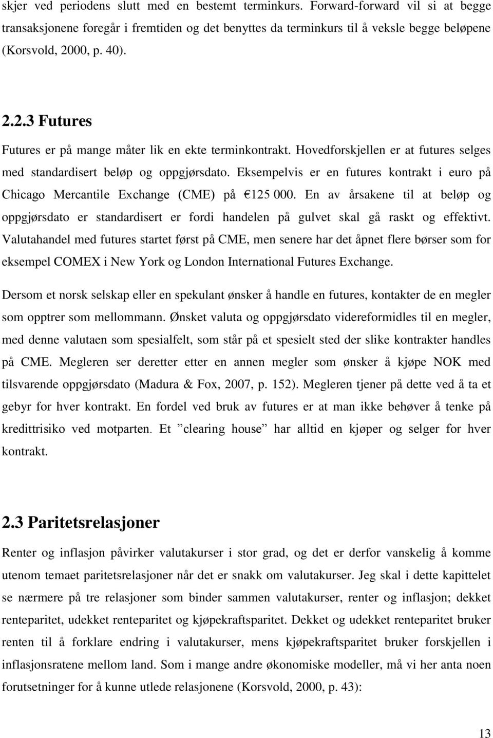 Eksempelvis er en futures kontrakt i euro på Chicago Mercantile Exchange (CME) på 125 000.