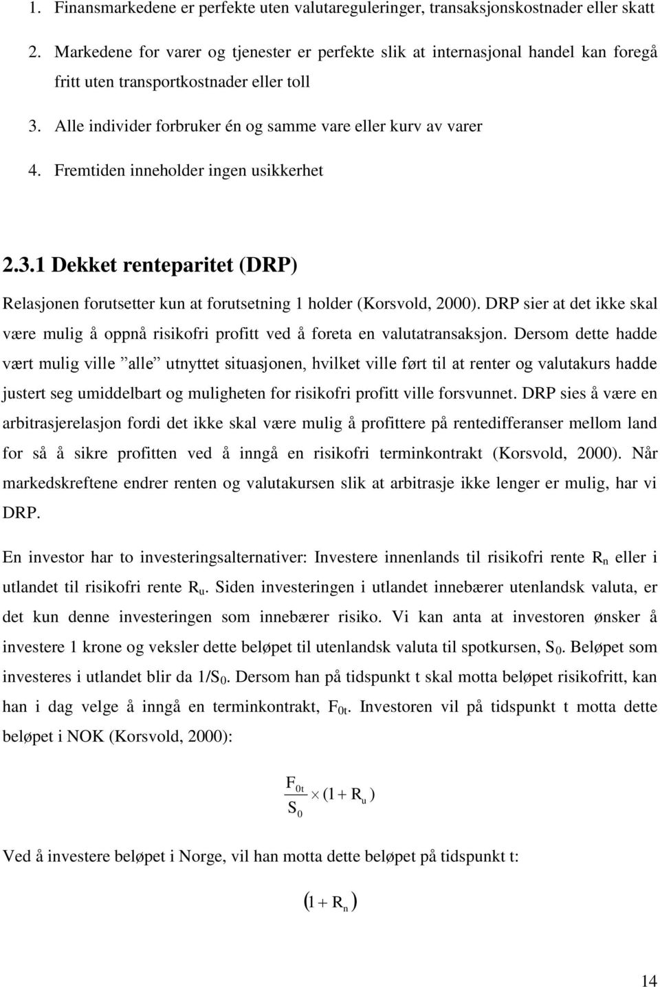 Fremtiden inneholder ingen usikkerhet 2.3.1 Dekket renteparitet (DRP) Relasjonen forutsetter kun at forutsetning 1 holder (Korsvold, 2000).