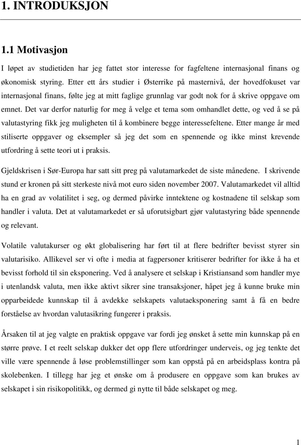 Det var derfor naturlig for meg å velge et tema som omhandlet dette, og ved å se på valutastyring fikk jeg muligheten til å kombinere begge interessefeltene.