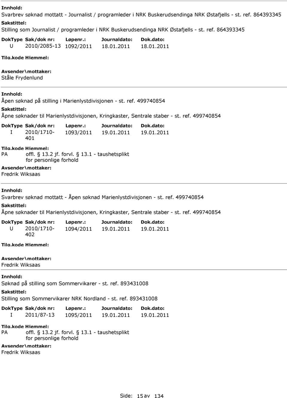 /2085-13 1092/2011 18.01.2011 18.01.2011 Ståle Frydenlund Åpen søknad på stilling i Marienlystdivisjonen - st. ref. 499740854 401 1093/2011 19.01.2011 19.01.2011 Fredrik Wiksaas Svarbrev søknad mottatt - Åpen søknad Marienlystdivisjonen - st.