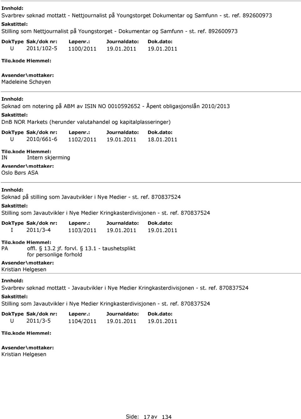 1102/2011 ntern skjerming Oslo Børs ASA 19.01.2011 18.01.2011 Søknad på stilling som Javautvikler i Nye Medier - st. ref. 870837524 Stilling som Javautvikler i Nye Medier Kringkasterdivisjonen - st.