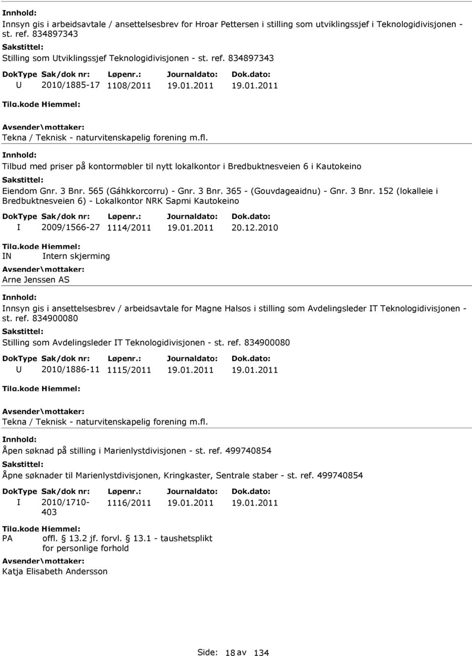 565 (Gáhkkorcorru) - Gnr. 3 Bnr. 365 - (Gouvdageaidnu) - Gnr. 3 Bnr. 152 (lokalleie i Bredbuktnesveien 6) - Lokalkontor NRK Sapmi Kautokeino N 2009/1566-27 1114/2011 ntern skjerming Arne Jenssen AS 19.